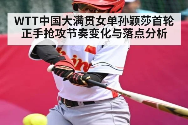 WTT中国大满贯女单孙颖莎首轮正手抢攻节奏变化与落点分析